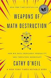 weapons of math destruction: how big data increases inequality and threatens democracy