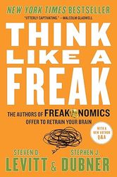 think like a freak: the authors of freakonomics offer to retrain your brain