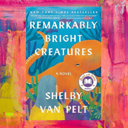remarkably bright creatures: a novel
