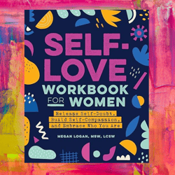 self-love workbook for women: release self-doubt, build self-compassion, and embrace who you are