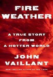 fire weather a true story from a hotter world by john vaillant –  kindle edition