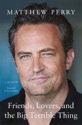 friends, lovers, and the big terrible thing a memoir (matthew perry) :  kindle edition