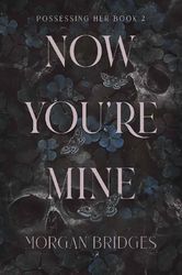 now you're mine: a dark stalker romance (possessing her book 2) by morgan bridges