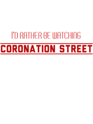 id rather be watching coronation street(2)