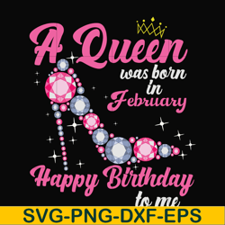 a queen was born in february svg, birthday svg, queens birthday svg, queen svg, png, dxf, eps digital file bd0002