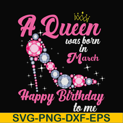 a queen was born in march svg, birthday svg, queens birthday svg, queen svg, png, dxf, eps digital file bd0003