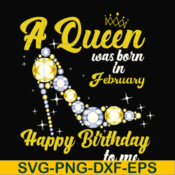 a queen was born in february svg, birthday svg, queens birthday svg, queen svg, png, dxf, eps digital file bd0014