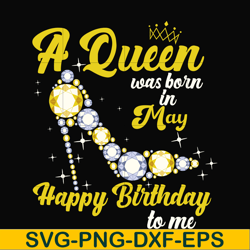 a queen was born in may svg, birthday svg, queens birthday svg, queen svg, png, dxf, eps digital file bd0017