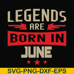 legends are born june svg, birthday svg, png, dxf, eps digital file bd0142