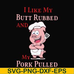 i like my butt rubbed and my pork pulled svg, png, dxf, eps digital file cmp002