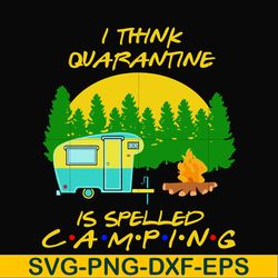 i think quarantine is spelled camping svg, png, dxf, eps digital file cmp015