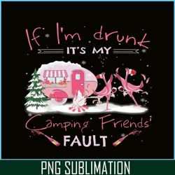 if i'm drunk it's my camping friends fault png drunk flamingo png camping lover png