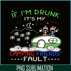 if i'm drunk it's my camping friends fault png camping night png camping lover png