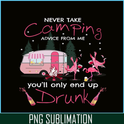 never take camping advice from me you will only end up drunk png dancing flamingo png pink camping png