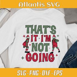 thats it i am not going grinchmas svg dxf, the grinch stole christmas svg dxf, christmas grinch funny svg png dxf eps