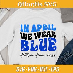 in april we wear blue autism svg png, autism mom quotes svg png, autism teacher svg png dxf eps