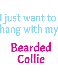 Bearded Collie, I Just Want To Hang With My Bearded Collie