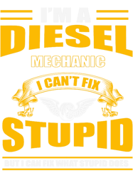 im a diesel mechanic i cant fix stupid but i can fix what stupid does (1)