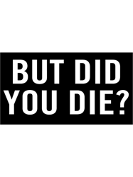 but did you die