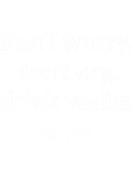 dont worry, dont cry, drink vodka amp flyfunny dark humor s for vodka loverst