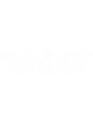 shut up liver youre finefunny drinking humor sarcastic tee