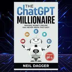 the chatgpt millionaire: making money online has never been this easy (chat gpt mastery series) by neil dagger