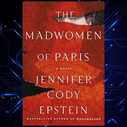 the madwomen of paris a novel kindle edition by jennifer cody epstein (author)