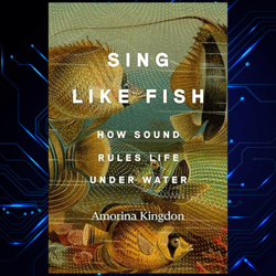 sing like fish how sound rules life under water kindle edition by amorina kingdon