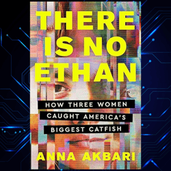 there is no ethan how three women caught america's biggest catfish kindle edition by anna akbari