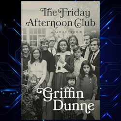 the friday afternoon club a family memoir kindle edition by griffin dunne