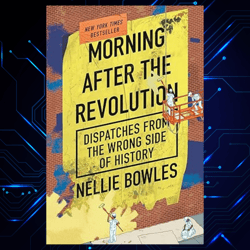 morning after the revolution kindle edition by nellie bowles