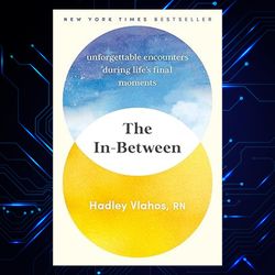 the in-between: unforgettable encounters during life's final moments by hadley vlahos r.n