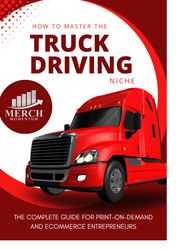 truck driving niche strategy guide for tshirt makers and ecommerce professionals