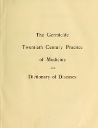 the germicide twentieth century practice of medicine and dictionary of diseases their treatment with newer remedies