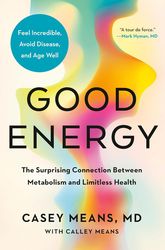 good energy: the surprising connection between metabolism and limitless health by casey means