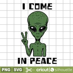 i come in peace svg, alien svg, area 51 svg, space alien svg, ufo alien svg, ufo svg, alien abduction svg, peace sign