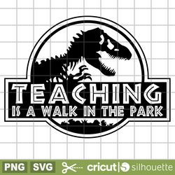 teaching is a walk in the park svg, dinosaur svg, t-rex svg, jurassic park svg, dinosaur bones svg, teacher svg