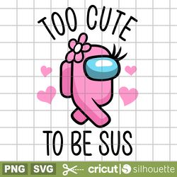 too cute to be sus girl svg, among us svg, impostor svg, sus svg, valentines day svg, cricut, silhouette vector cut file