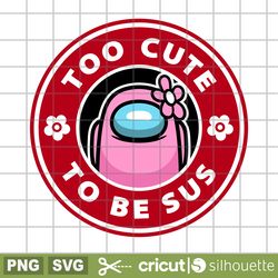 too cute to be sus svg, among us svg, flower svg, valentine's day svg, sus svg, cricut, silhouette vector cut file