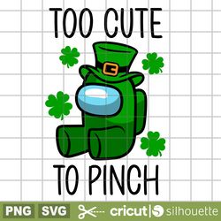 too cute to pinch svg, st. patricks day svg, among us svg, impostor svg, sus svg, cricut, silhouette vector cut file