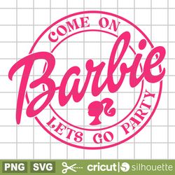 come on barbie svg, let's go party svg, barbie svg, coffee ring svg, cricut svg, silhouette vector cut files