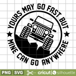 yours may go fast but mine can go anywhere svg, car svg, jeep svg, jeep clipart, mountains svg, outdoors svg, camping
