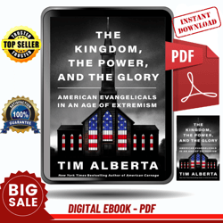 the kingdom, the power, and the glory: american evangelicals in an age of extremism by tim alberta - instant download