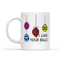 i like your balls funny christmas gift  white mug 11oz gift