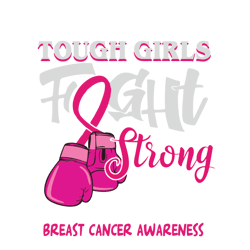 tough girls fight strong breast cancer awareness svg, breast cancer svg, cancer awareness svg, cancer survivor svg