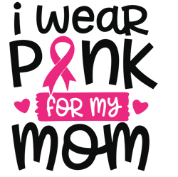 i wear pink for my mom svg, breast cancer svg, breast cancer awareness svg, cancer ribbon svg, file for cricut