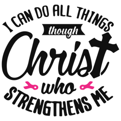 i can do all things though christ who strengthens me svg, breast cancer svg, breast cancer awareness svg, cancer ribbon