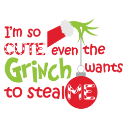 i'm so cute even the grinch wants to steal me svg, grinch christmas svg, christmas svg, grinchmas svg, the grinch svg(1)