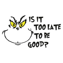 is it too late to be good svg, grinch christmas svg, christmas svg, grinchmas svg, the grinch svg, digital file
