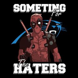 deadpool someting for the haters carolina panthers svg, nfl svg, sport svg, football svg, digital download